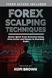 Forex Scalping Techniques: Master Quick Trade Execution Using Price Action and Volume to Maximize Profit (Forex Trading Secrets Series: Frameworks, Tools, and Tactics for Every Market Condition)