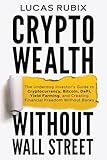 Crypto Wealth Without Wall Street: The Underdog Investor's Guide to Cryptocurrency, Bitcoin, DeFi, Yield Farming, and Creating Financial Freedom Without Banks