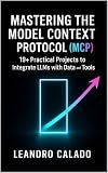 Mastering the Model Context Protocol (MCP): 19+ Practical Projects to Integrate LLMs with Data and Tools (AI Agents & MCP Series)