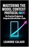 Mastering the Model Context Protocol (MCP): 19+ Practical Projects to Integrate LLMs with Data and Tools