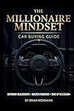 The Millionaire Mindset Car Buying Guide: Outsmart Dealerships - Master Financing - Save up to $10,000 +