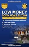 Low Money Down Home Buying Guide 2026, The Property Playbook Series: Step by Step from FHA, VA, USDA, and Down Payment Assistance to Closing, with Loan ... fo (The Property Playbook for Buyers)