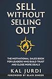 Sell Without Selling Out: The Motivational Sales Book for Leaders Who Build Trust and Close More Deals