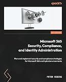 Microsoft 365 Security, Compliance, and Identity Administration: Plan and implement security and compliance strategies for Microsoft 365 and hybrid environments