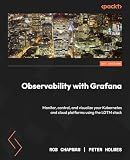 Observability with Grafana: Monitor, control, and visualize your Kubernetes and cloud platforms using the LGTM stack
