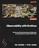 Observability with Grafana: Monitor, control, and visualize your Kubernetes and cloud platforms using the LGTM stack