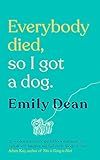 Everybody Died, So I Got a Dog: 'Will make you laugh, cry and stroke your dog (or any dog)' ―Sarah Millican