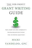 THE For-Profit Grant Writing Guide: The Story of One Company's Transformation Using the Funding Equation