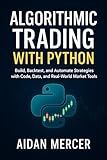 Algorithmic Trading with Python: Build, Backtest, and Automate Strategies with Code, Data, and Real-World Market Tools