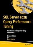 SQL Server 2025 Query Performance Tuning: Troubleshoot and Optimize Query Performance