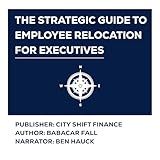 The strategic guide to employee relocation for executives: Insights for CEOs, COOs, CFOs, HR and corporate leaders