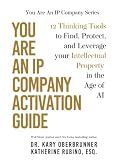 You Are an IP Company Activation Guide: 12 Thinking Tools to Find, Protect, and Leverage Your Intellectual Property in the Age of AI (You Are An IP Company Series)