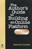 The Author's Guide to Building an Online Platform: Leveraging the Internet to Sell More Books