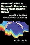 An Introduction to Reservoir Simulation Using MATLAB/GNU Octave: User Guide for the MATLAB Reservoir Simulation Toolbox (MRST)