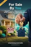 For Sale By You.: How to Find Success Selling Your Home FSBO — Pricing, Marketing, Negotiating & Closing, Without a Realtor.
