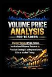 Volume Price Analysis for Traders: Master Volume Price Action, Institutional Volume Patterns & Practical Strategies to Improve Entries, Exits & Market Timing