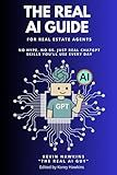 The REAL AI Guide For Real Estate Agents: No Hype. No BS. Just Real ChatGPT Skills You’ll Use Every Day.