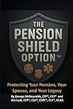 The Pension Shield Option (TM): Protecting Your Pension, Your Spouse, and Your Legacy