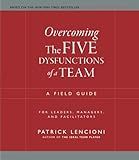 Overcoming the Five Dysfunctions of a Team: A Field Guide for Leaders, Managers, and Facilitators (J-B Lencioni Series)