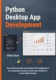 Python Desktop App Development: Turn Python Scripts into Modern GUI Applications for Automation, Business Tools, Data Workflows, and Portfolio Projects