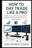 How to Day Trade Like a Pro: Tools, Tactics, Risk Management & Mindset for Consistent Profits in the Stock Markets
