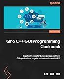 Qt 6 C++ GUI Programming Cookbook: Practical recipes for building cross-platform GUI applications, widgets, and animations with Qt 6