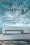 Bad Company: Private Equity and the Death of the American Dream―An Exposé of Private Equity's Devastating Impact on American Lives, Communities, and the Economy