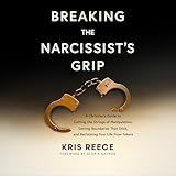 Breaking the Narcissist's Grip: A Christian’s Guide to Cutting the Strings of Manipulation, Setting Boundaries That Stick, and Reclaiming Your Life from Takers