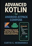 Advanced Kotlin for Android Jetpack Compose: Build Modern Android UIs Using Kotlin, MVVM, Coroutines & StateFlow with Real Projects
