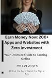 Earn Money Now: 200+ Apps and Websites with Zero Investment: Your Ultimate Guide to Earning Online