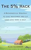 The 5% Hack: A Mathematical Strategy to Save Thousands and Cut Your Loan Term in Half