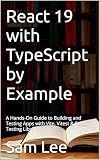 React 19 with TypeScript by Example: A Hands-On Guide to Building and Testing Apps with Vite, Vitest & React Testing Library