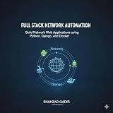 Full Stack Network Automation: Network Automation with Python, Django, SQLite & Docker - from fundamentals to deployment