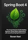 Spring Boot 4: The Comprehensive Guide Building Reactive, Cloud-Native Applications with Java 21 and Spring Framework 7