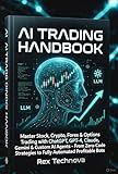 AI TRADING HANDBOOK: Master Stock, Crypto, Forex & Options Trading with ChatGPT, GPT-4, Claude, Gemini & Custom AI Agents – From Zero-Code Strategies to Fully Automated Profitable Bots