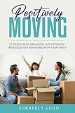 Positively Moving: 12 Steps for an Organized and Optimistic Transition to a New Home with Your Family