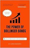 The Power of Bollinger Bands: How to Trade Smarter in the Stock Market (Advanced Trading Strategies Collection: Step by Step Guide for Success in Stock Market Trading)