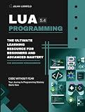 Lua Programming: The Ultimate Learning Resource for Beginners and Advanced Mastery