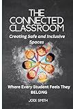 The Connected Classroom: Building Belonging and Community for Every Student: A Practical Guide to Creating an Inclusive, Safe, and Engaging Classroom ... Classroom Series for Elementary Teachers)