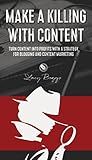 Make a Killing With Content: Turn content into profits with a strategy for blogging and content marketing.