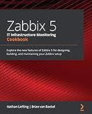 Zabbix 5 IT Infrastructure Monitoring Cookbook: Explore the new features of Zabbix 5 for designing, building, and maintaining your Zabbix setup