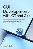 GUI Development with Qt and C++: Desktop Application Guide | Build 15 Modern Interfaces | Cross-Platform Projects