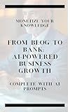 From Blog to Bank: AI-Powered Online Business Growth: Monetize Your Knowledge