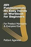 API Fundamentals: An Easy Hands on Workbook for Beginners: For Product Managers & Everyone Else