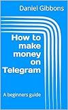 How to make money on Telegram: A beginners guide (How to make money on social media: A beginners guide)
