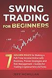 Swing Trading for Beginners: 7 Golden Rules for Making a Full-Time Income Online with Routines, Proven Strategies and Risk Management + Guides for Trading Cryptocurrency & Forex