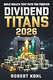 Dividend Titans 2026: The Ultimate Guide to the Best Dividend Stocks, Income Strategies, and Stories Behind the Payouts: Learn How the World’s ... Market - Side Hustles - Entrepreneurship)