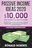 Passive Income Ideas 2020: 10,000/ month Ultimate Guide - Dropshipping, Affiliate Marketing, Amazon FBA Analyzed + 47 Profitable Opportunities to Make Money Online Working with Time & Location Freedom