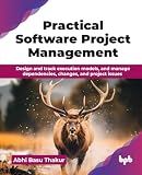 Practical Software Project Management: Design and track execution models, and manage dependencies, changes, and project issues (English Edition)