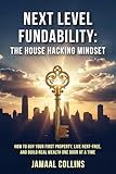 Next Level Fundability: The House Hacking Mindset, A Faith-Based House Hacking Guide to Live Rent-Free, Build Credit, Buy Your First Duplex, and ... Real Stories and Proven FHA Strategies